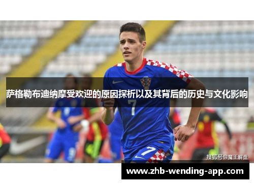 萨格勒布迪纳摩受欢迎的原因探析以及其背后的历史与文化影响 萨格勒布迪纳摩受欢迎的原因探析以及其背后的历史与文化影响