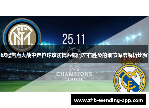 欧冠焦点大战中定位球攻防博弈如何左右胜负的细节深度解析比赛 欧冠焦点大战中定位球攻防博弈如何左右胜负的细节深度解析比赛