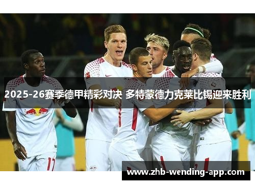 2025-26赛季德甲精彩对决 多特蒙德力克莱比锡迎来胜利